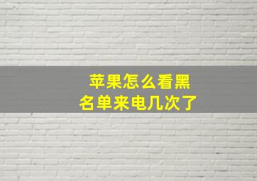 苹果怎么看黑名单来电几次了