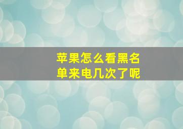 苹果怎么看黑名单来电几次了呢