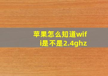 苹果怎么知道wifi是不是2.4ghz