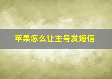 苹果怎么让主号发短信