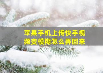 苹果手机上传快手视频变模糊怎么弄回来