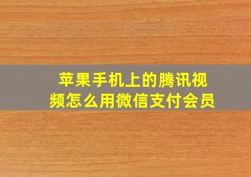 苹果手机上的腾讯视频怎么用微信支付会员