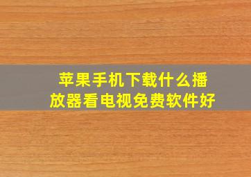 苹果手机下载什么播放器看电视免费软件好