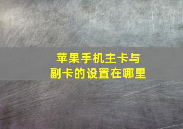 苹果手机主卡与副卡的设置在哪里