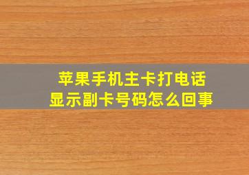 苹果手机主卡打电话显示副卡号码怎么回事