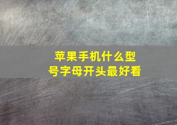 苹果手机什么型号字母开头最好看