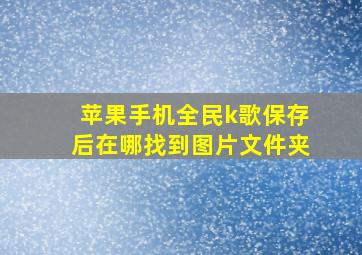 苹果手机全民k歌保存后在哪找到图片文件夹