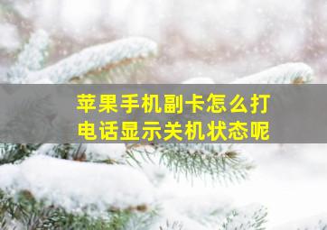 苹果手机副卡怎么打电话显示关机状态呢