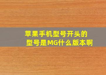 苹果手机型号开头的型号是MG什么版本啊