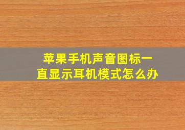 苹果手机声音图标一直显示耳机模式怎么办