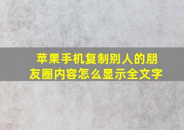 苹果手机复制别人的朋友圈内容怎么显示全文字