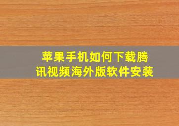 苹果手机如何下载腾讯视频海外版软件安装