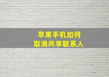 苹果手机如何取消共享联系人