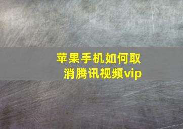 苹果手机如何取消腾讯视频vip