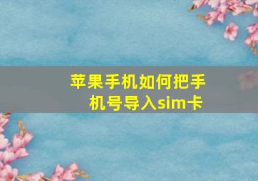 苹果手机如何把手机号导入sim卡