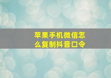 苹果手机微信怎么复制抖音口令