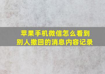 苹果手机微信怎么看到别人撤回的消息内容记录