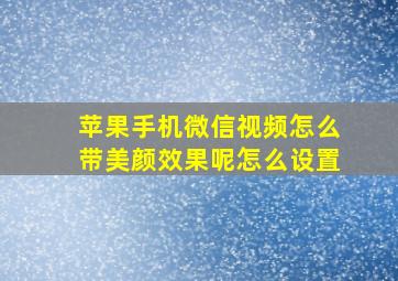 苹果手机微信视频怎么带美颜效果呢怎么设置