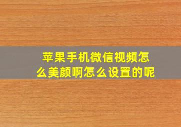 苹果手机微信视频怎么美颜啊怎么设置的呢