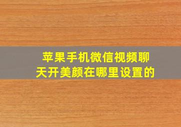 苹果手机微信视频聊天开美颜在哪里设置的