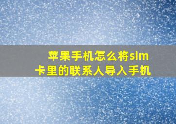 苹果手机怎么将sim卡里的联系人导入手机