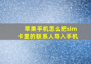 苹果手机怎么把sim卡里的联系人导入手机