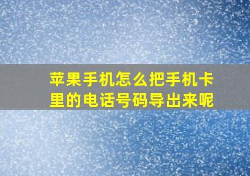 苹果手机怎么把手机卡里的电话号码导出来呢