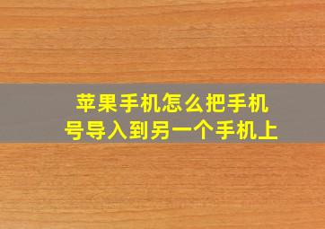 苹果手机怎么把手机号导入到另一个手机上