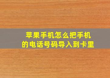 苹果手机怎么把手机的电话号码导入到卡里