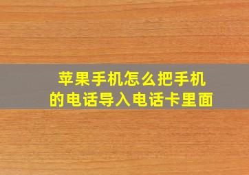 苹果手机怎么把手机的电话导入电话卡里面