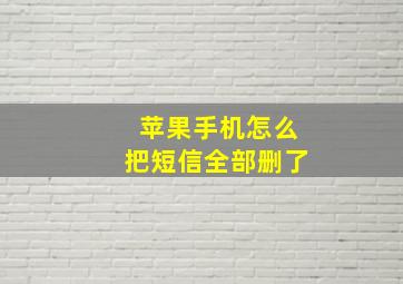 苹果手机怎么把短信全部删了