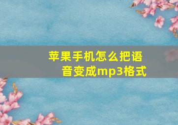 苹果手机怎么把语音变成mp3格式