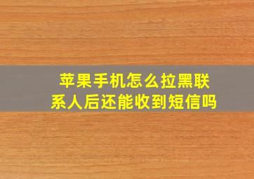 苹果手机怎么拉黑联系人后还能收到短信吗