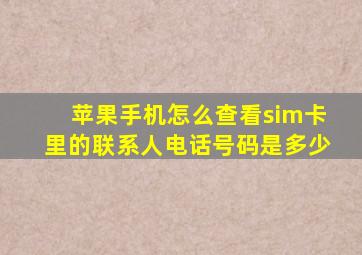 苹果手机怎么查看sim卡里的联系人电话号码是多少