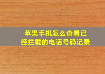 苹果手机怎么查看已经拦截的电话号码记录