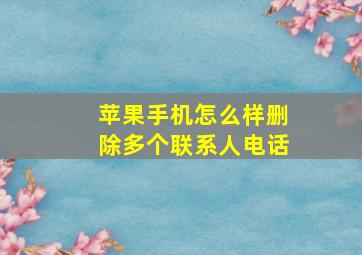 苹果手机怎么样删除多个联系人电话