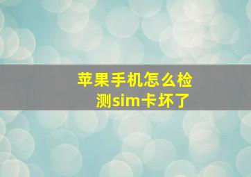 苹果手机怎么检测sim卡坏了