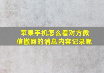 苹果手机怎么看对方微信撤回的消息内容记录呢