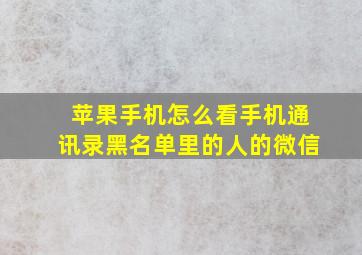 苹果手机怎么看手机通讯录黑名单里的人的微信