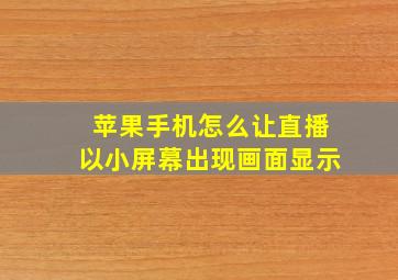 苹果手机怎么让直播以小屏幕出现画面显示