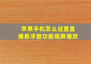 苹果手机怎么设置直播悬浮窗功能视屏播放