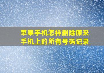 苹果手机怎样删除原来手机上的所有号码记录