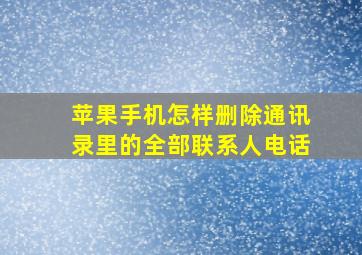 苹果手机怎样删除通讯录里的全部联系人电话