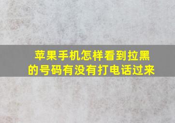 苹果手机怎样看到拉黑的号码有没有打电话过来