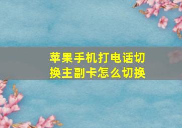 苹果手机打电话切换主副卡怎么切换