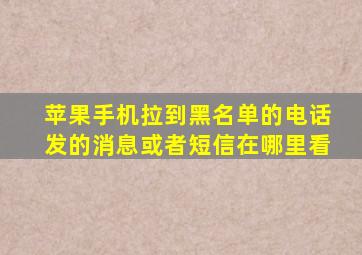 苹果手机拉到黑名单的电话发的消息或者短信在哪里看