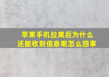 苹果手机拉黑后为什么还能收到信息呢怎么回事