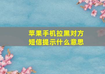 苹果手机拉黑对方短信提示什么意思