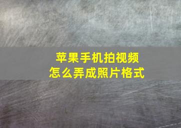 苹果手机拍视频怎么弄成照片格式