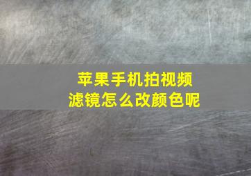 苹果手机拍视频滤镜怎么改颜色呢